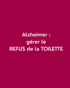 Gérer le refus de toilette chez une personne alzheimer