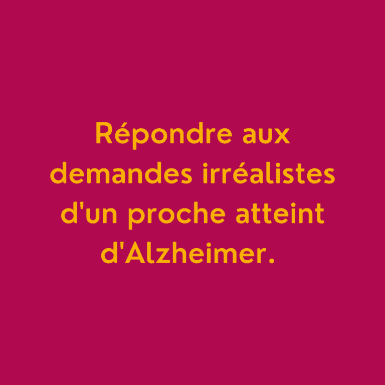 Répondre aux demandes irréalistes d&rsquo;un proche atteint d&rsquo;Alzheimer.