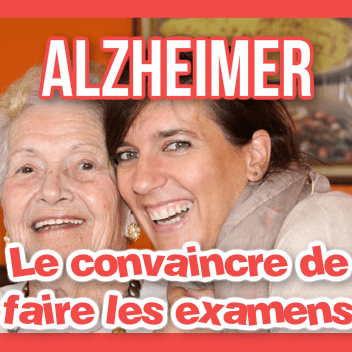 Comment convaincre son proche de faire les examens pour la maladie d&rsquo;Alzheimer ?